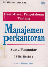 Image of DASAR - DASAR PENGETAHUAN TENTANG MANAJEMEN PERKANTORAN : SUATU PENGANTAR ( EDISI REVISI)