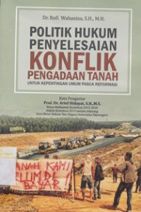 Image of POLITIK HUKUM PENYELESAIAN KONFLIK PENGADAAN TANAH UNTUK KEPENTINGAN UMUM PASCA REFORMASI